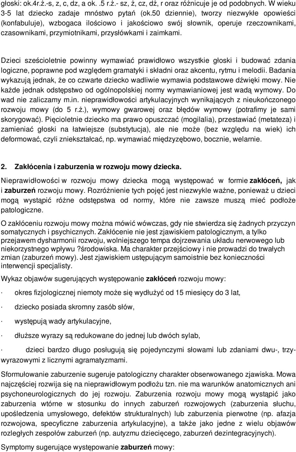 Dzieci sześcioletnie powinny wymawiać prawidłowo wszystkie głoski i budować zdania logiczne, poprawne pod względem gramatyki i składni oraz akcentu, rytmu i melodii.