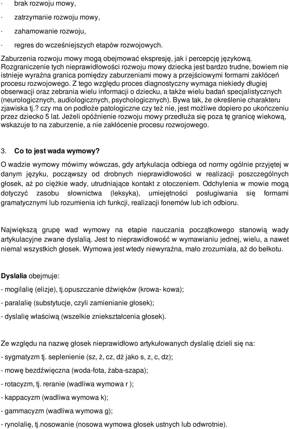 Z tego względu proces diagnostyczny wymaga niekiedy długiej obserwacji oraz zebrania wielu informa cji o dziecku, a także wielu badań specjalistycznych (neurologicz nych, audio lo gicz nych,