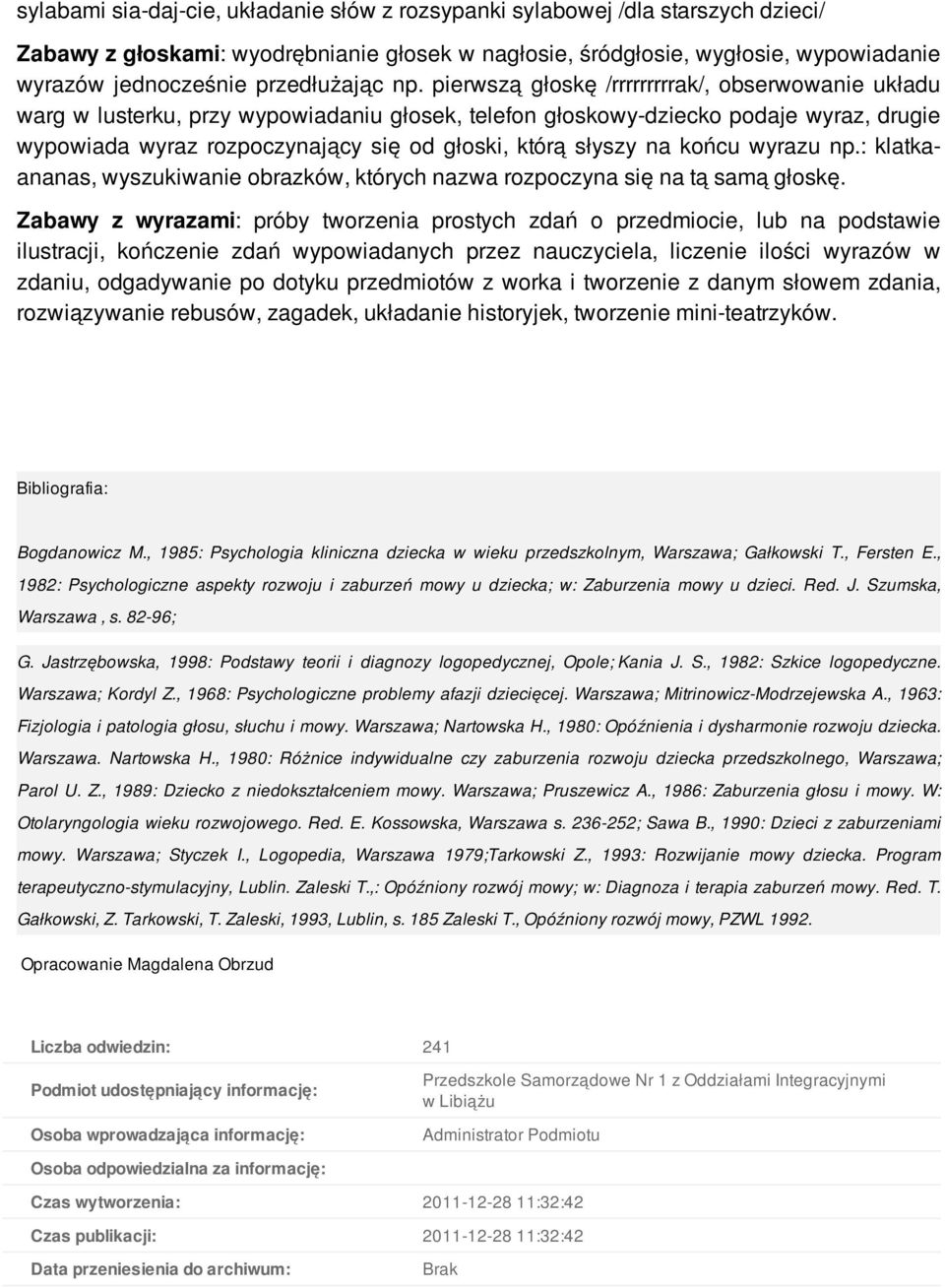 pierwszą głoskę /rrrrrrrrrak/, obserwowanie układu warg w lusterku, przy wypowiadaniu głosek, telefon głoskowy-dziecko podaje wyraz, drugie wypowiada wyraz rozpoczynający się od głoski, którą słyszy