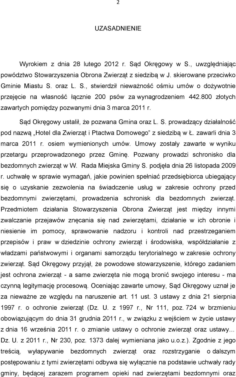 zawarli dnia 3 marca 2011 r. osiem wymienionych umów. Umowy zostały zawarte w wyniku przetargu przeprowadzonego przez Gminę. Pozwany prowadzi schronisko dla bezdomnych zwierząt w W.