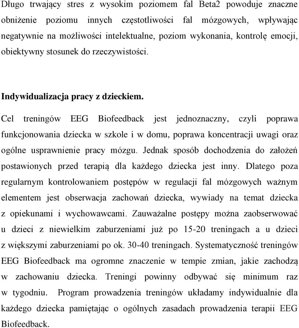 Cel treningów EEG Biofeedback jest jednoznaczny, czyli poprawa funkcjonowania dziecka w szkole i w domu, poprawa koncentracji uwagi oraz ogólne usprawnienie pracy mózgu.