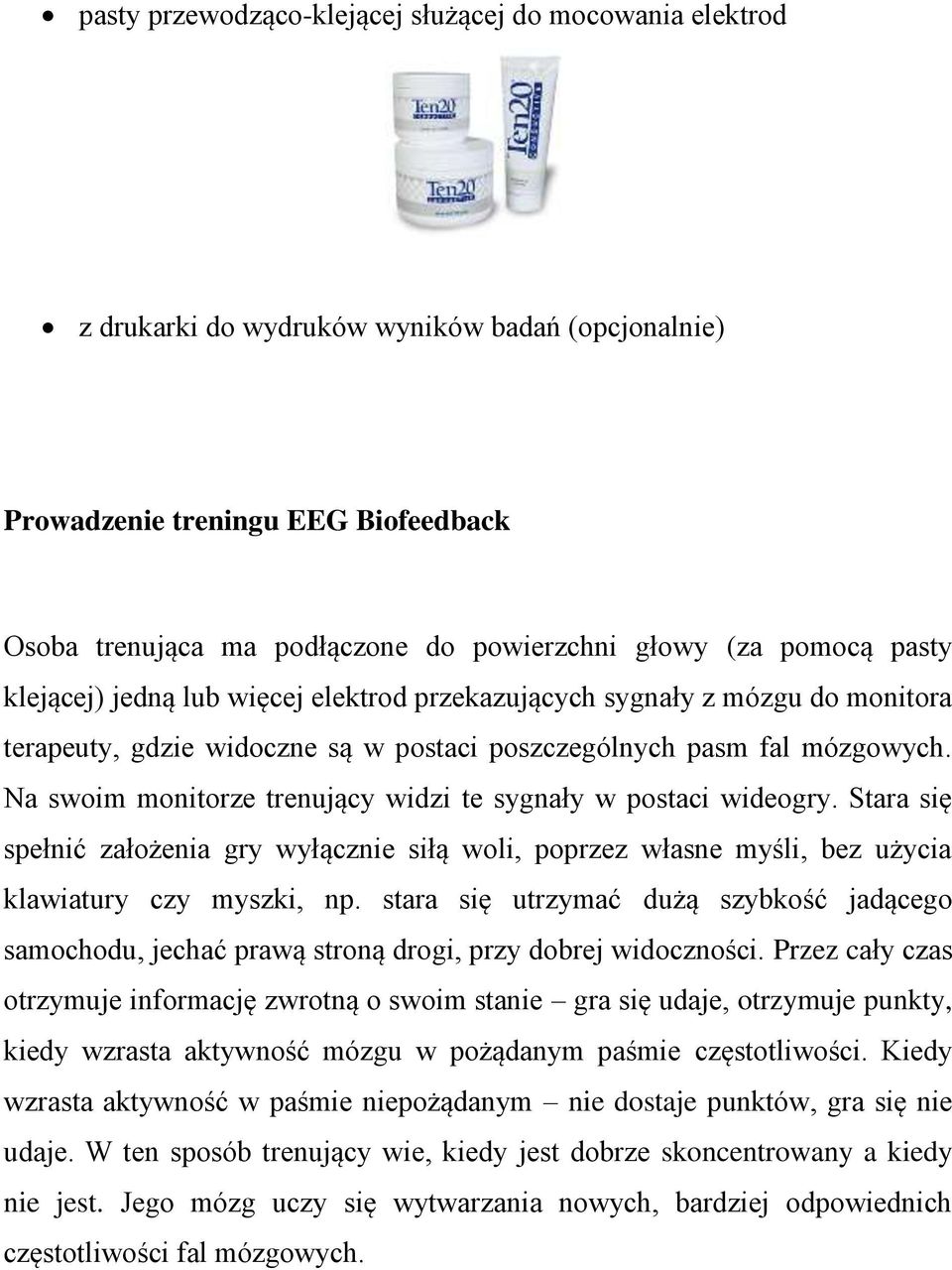 Na swoim monitorze trenujący widzi te sygnały w postaci wideogry. Stara się spełnić założenia gry wyłącznie siłą woli, poprzez własne myśli, bez użycia klawiatury czy myszki, np.