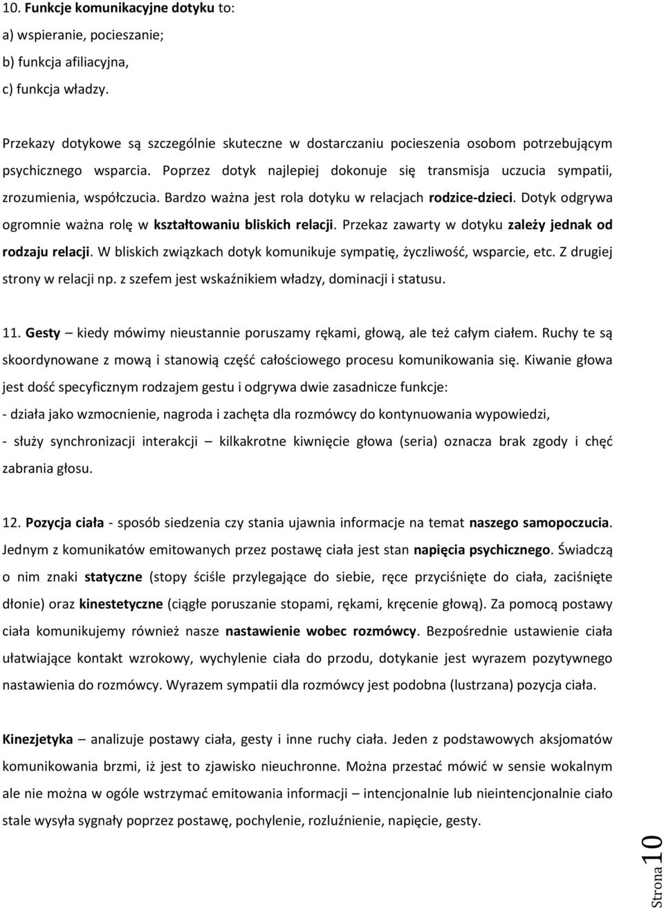 Poprzez dotyk najlepiej dokonuje się transmisja uczucia sympatii, zrozumienia, współczucia. Bardzo ważna jest rola dotyku w relacjach rodzice-dzieci.