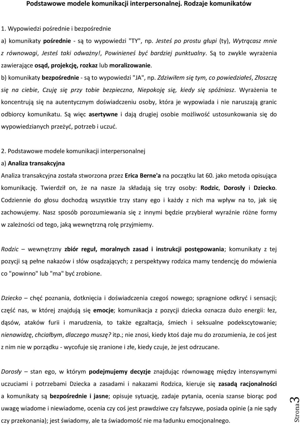 b) komunikaty bezpośrednie - są to wypowiedzi "JA", np. Zdziwiłem się tym, co powiedziałeś, Złoszczę się na ciebie, Czuję się przy tobie bezpieczna, Niepokoję się, kiedy się spóźniasz.