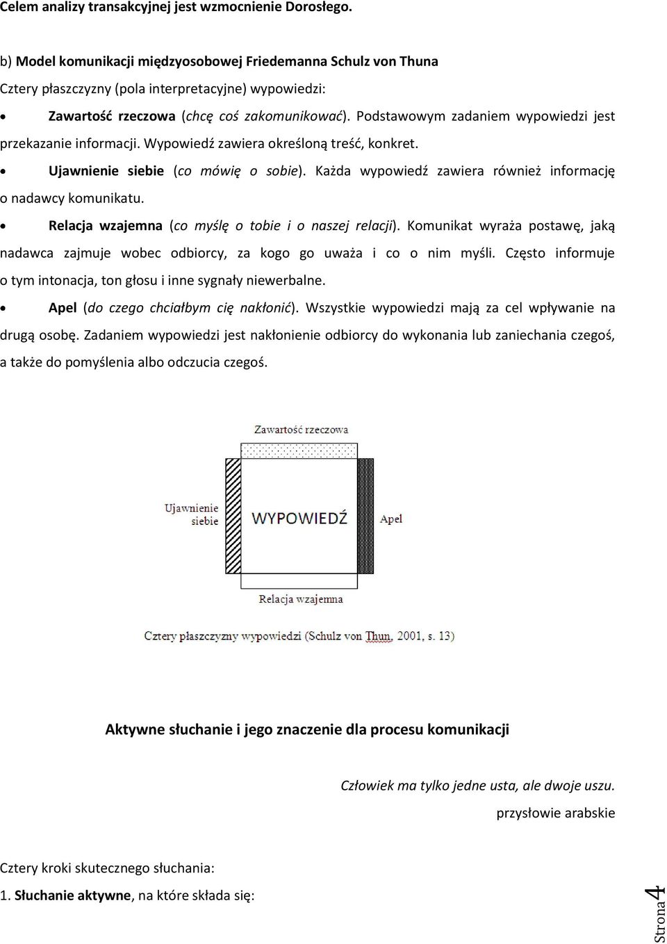 Podstawowym zadaniem wypowiedzi jest przekazanie informacji. Wypowiedź zawiera określoną treść, konkret. Ujawnienie siebie (co mówię o sobie).