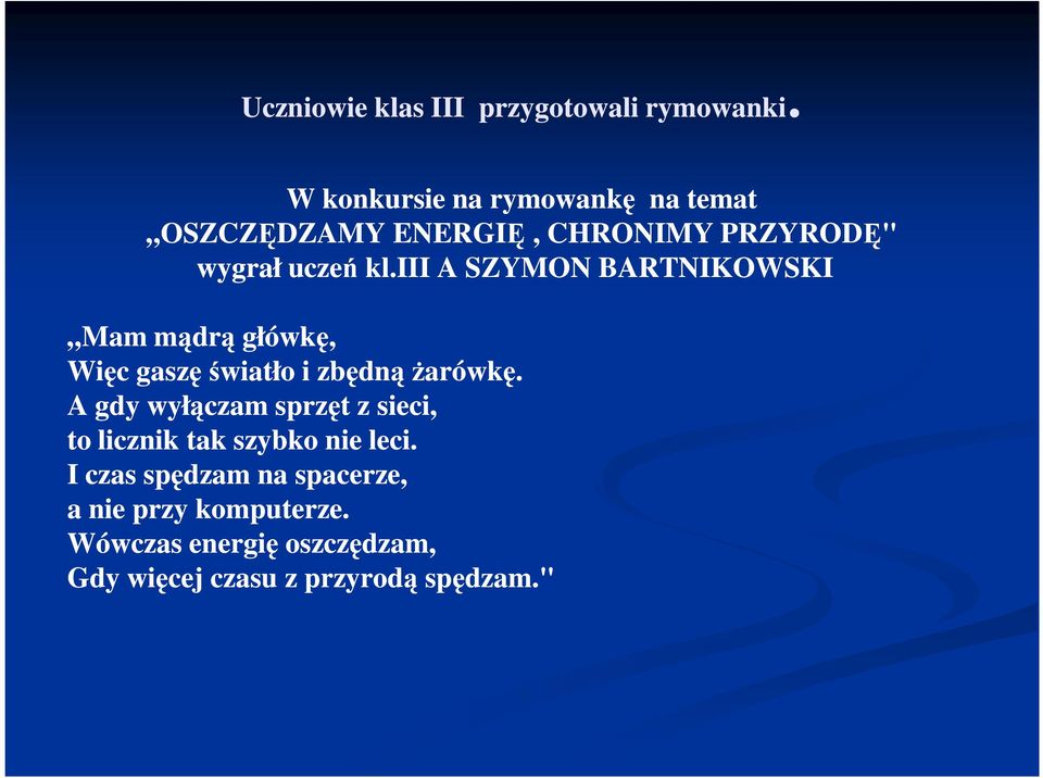 iii A SZYMON BARTNIKOWSKI Mam mądrą główkę, Więc gaszę światło i zbędną Ŝarówkę.