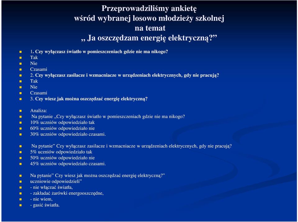 Analiza: Na pytanie Czy wyłączasz światło w pomieszczeniach gdzie nie ma nikogo? 10% uczniów odpowiedziało tak 60% uczniów odpowiedziało nie 30% uczniów odpowiedziało czasami.