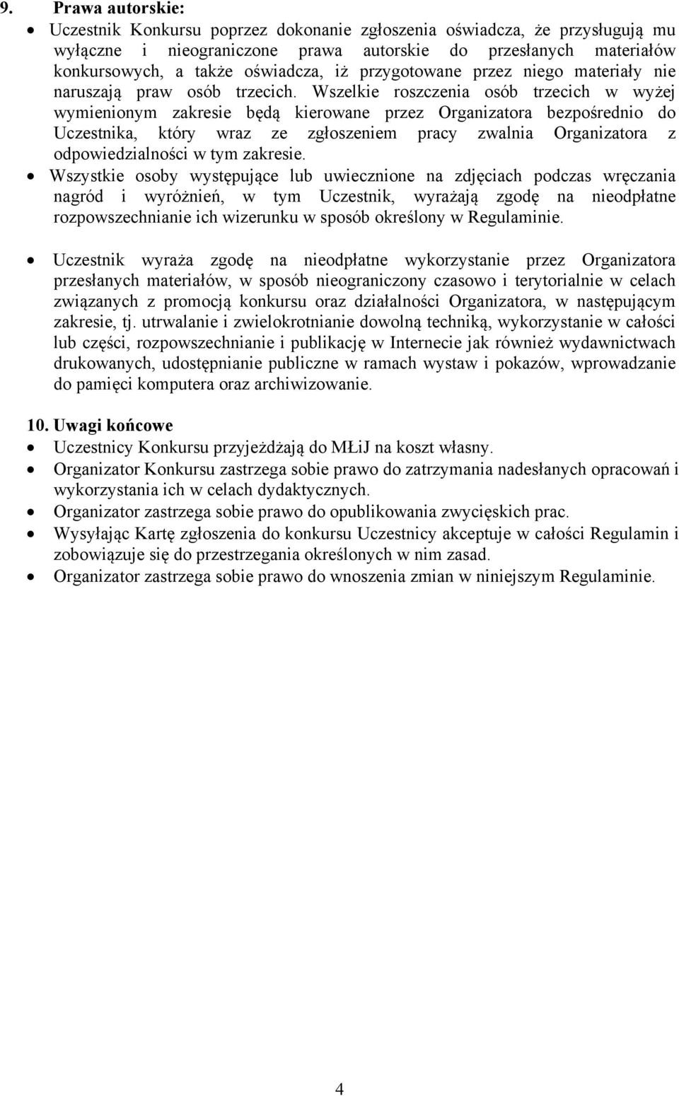 Wszelkie roszczenia osób trzecich w wyżej wymienionym zakresie będą kierowane przez Organizatora bezpośrednio do Uczestnika, który wraz ze zgłoszeniem pracy zwalnia Organizatora z odpowiedzialności w