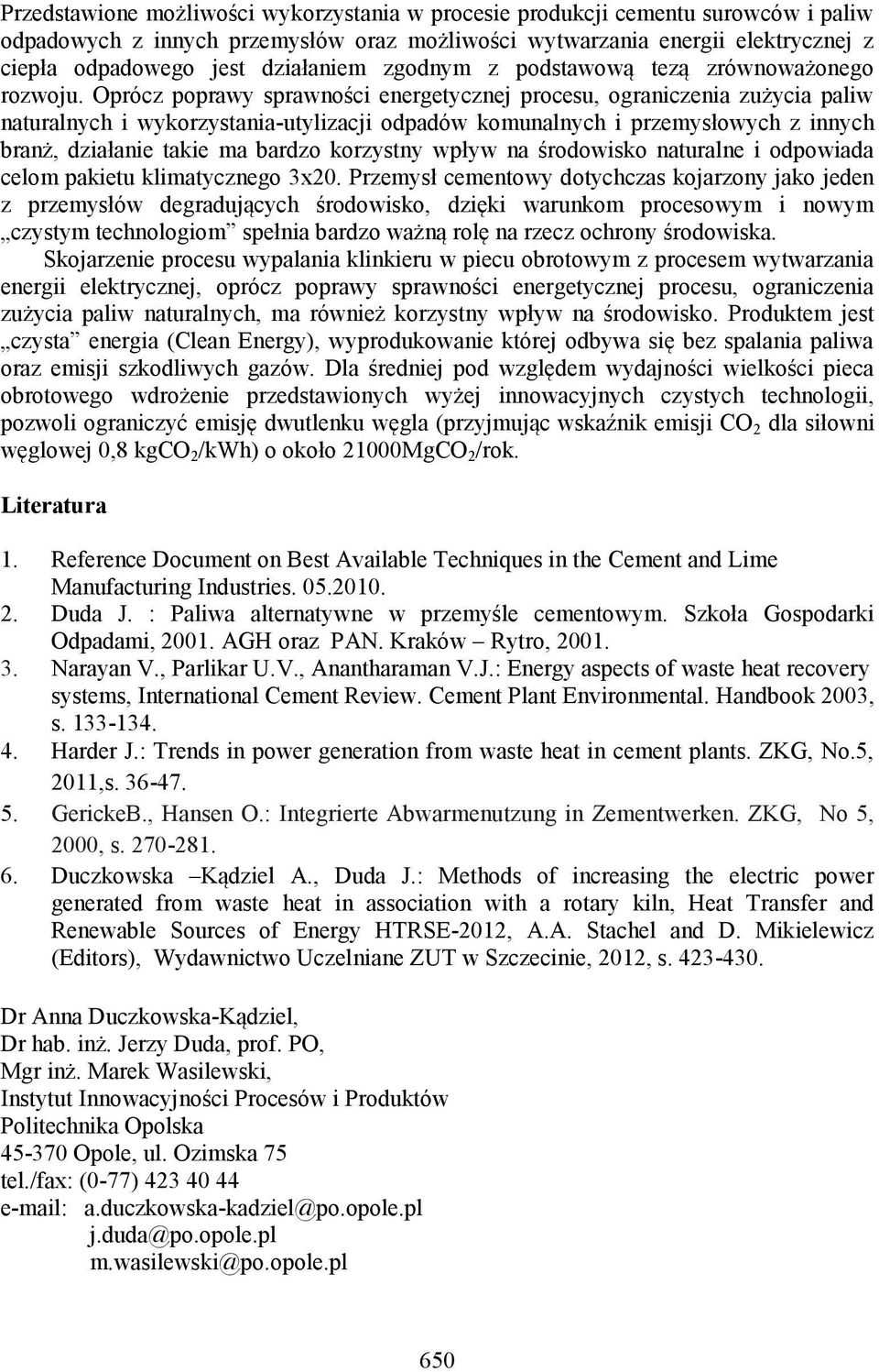 Oprócz poprawy sprawności energetycznej procesu, ograniczenia zużycia paliw naturalnych i wykorzystania-utylizacji odpadów komunalnych i przemysłowych z innych branż, działanie takie ma bardzo