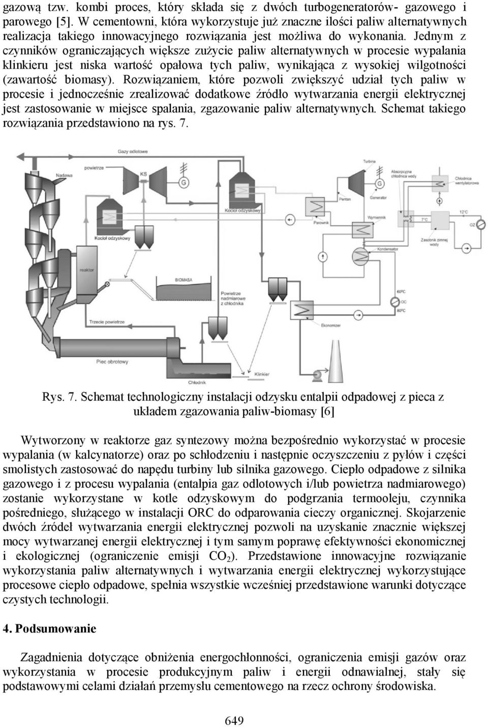 Jednym z czynników ograniczających większe zużycie paliw alternatywnych w procesie wypalania klinkieru jest niska wartość opałowa tych paliw, wynikająca z wysokiej wilgotności (zawartość biomasy).