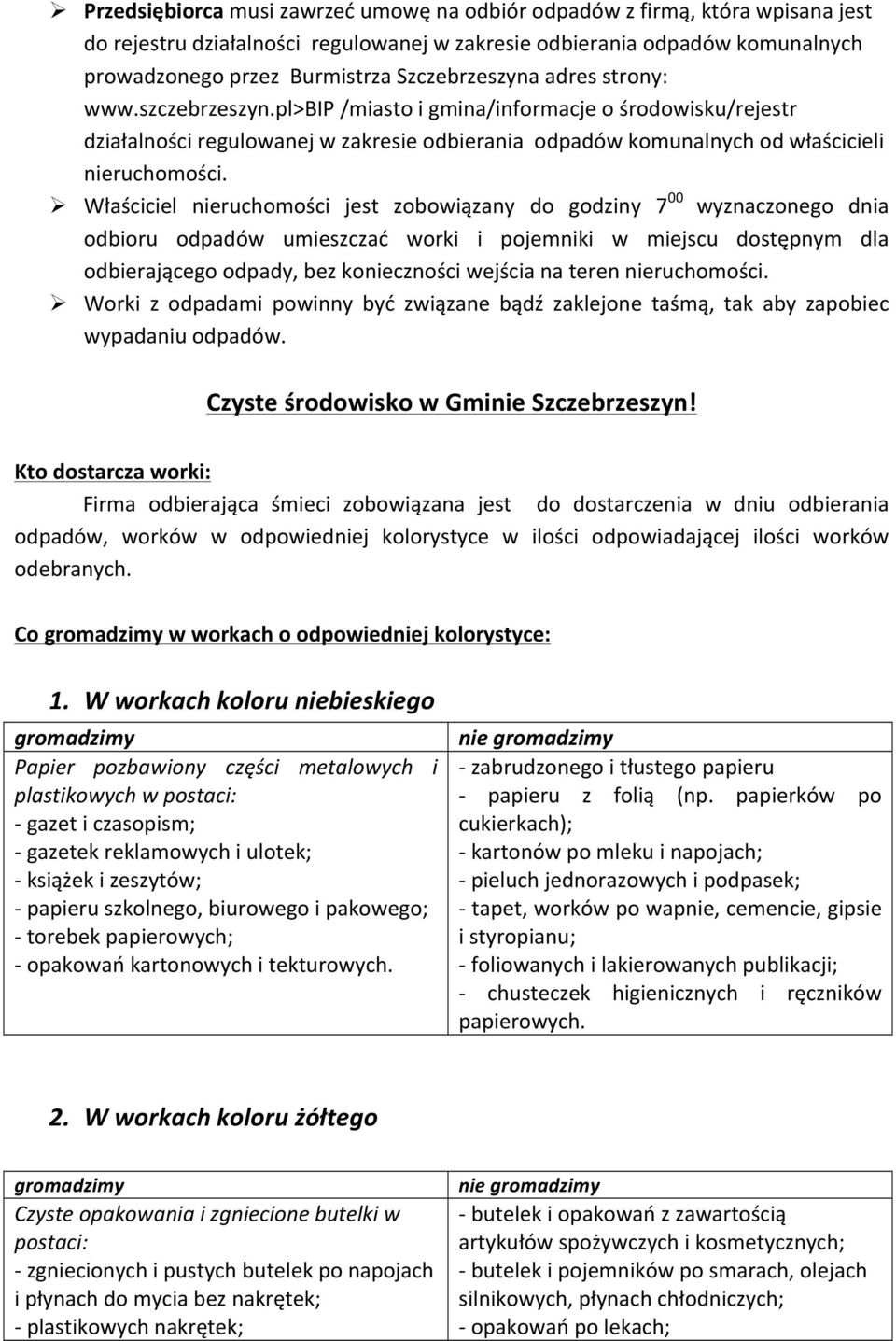 Ø Właściciel nieruchomości jest zobowiązany do godziny 7 00 wyznaczonego dnia odbioru odpadów umieszczać worki i pojemniki w miejscu dostępnym dla odbierającego odpady, bez konieczności wejścia na