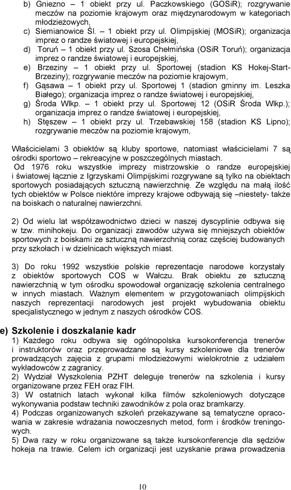 Sportowej (stadion KS Hokej-Start- Brzeziny); rozgrywanie meczów na poziomie krajowym, f) Gąsawa 1 obiekt przy ul. Sportowej 1 (stadion gminny im.