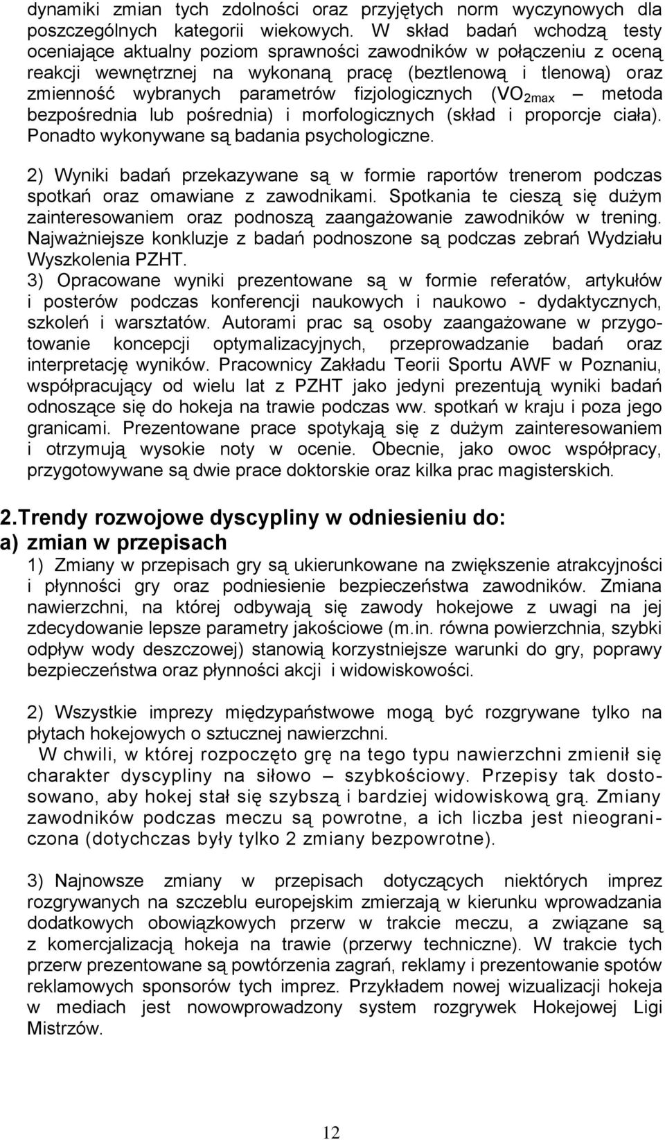 fizjologicznych (VO 2max metoda bezpośrednia lub pośrednia) i morfologicznych (skład i proporcje ciała). Ponadto wykonywane są badania psychologiczne.