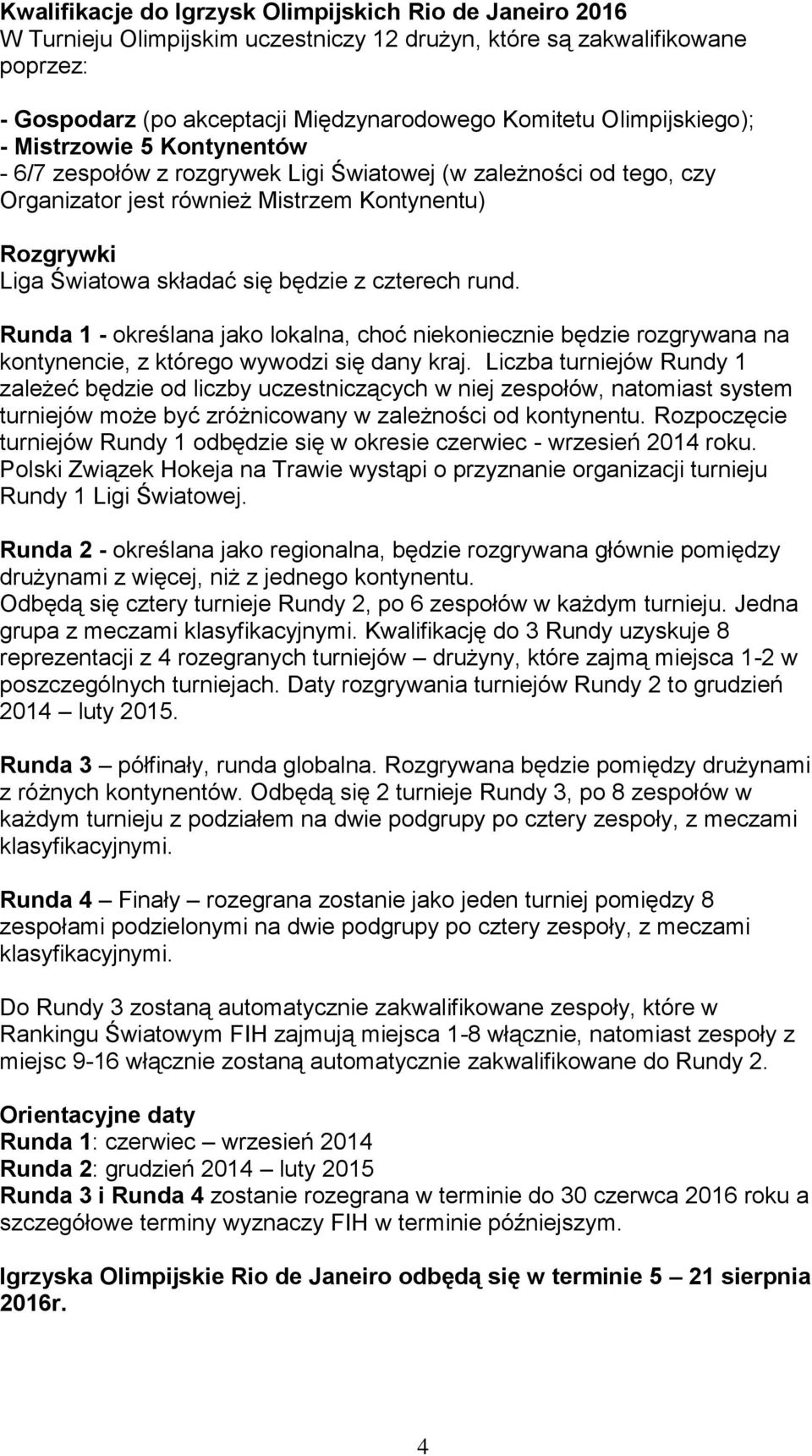 będzie z czterech rund. Runda 1 - określana jako lokalna, choć niekoniecznie będzie rozgrywana na kontynencie, z którego wywodzi się dany kraj.