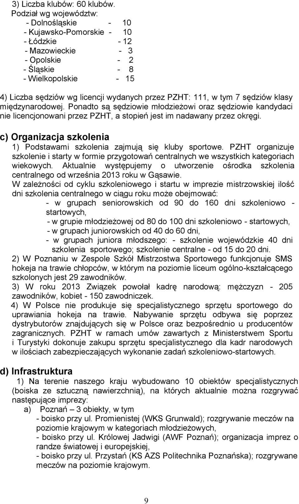 PZHT: 111, w tym 7 sędziów klasy międzynarodowej. Ponadto są sędziowie młodzieżowi oraz sędziowie kandydaci nie licencjonowani przez PZHT, a stopień jest im nadawany przez okręgi.