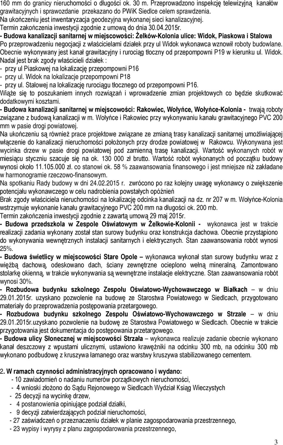 - Budowa kanalizacji sanitarnej w miejscowości: Żelków-Kolonia ulice: Widok, Piaskowa i Stalowa Po przeprowadzeniu negocjacji z właścicielami działek przy ul Widok wykonawca wznowił roboty budowlane.