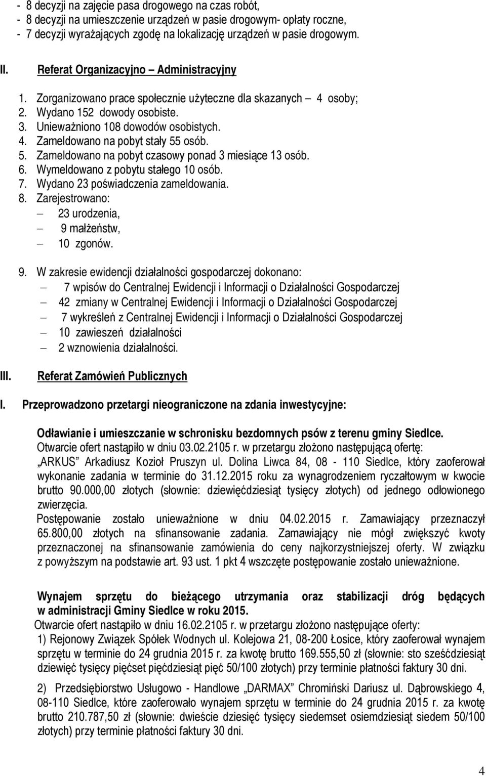 5. Zameldowano na pobyt czasowy ponad 3 miesiące 13 osób. 6. Wymeldowano z pobytu stałego 10 osób. 7. Wydano 23 poświadczenia zameldowania. 8. Zarejestrowano: 23 urodzenia, 9 