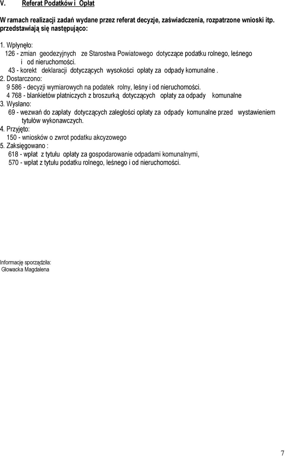 Dostarczono: 9 586 - decyzji wymiarowych na podatek rolny, leśny i od nieruchomości. 4 768 - blankietów płatniczych z broszurką dotyczących opłaty za odpady komunalne 3.