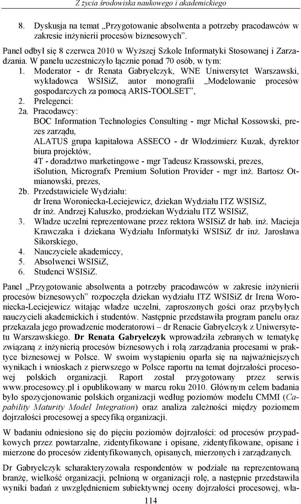 Moderator - dr Renata Gabryelczyk, WNE Uniwersytet Warszawski, wykładowca WSISiZ, autor monografii Modelowanie procesów gospodarczych za pomocą ARIS-TOOLSET, 2. Prelegenci: 2a.