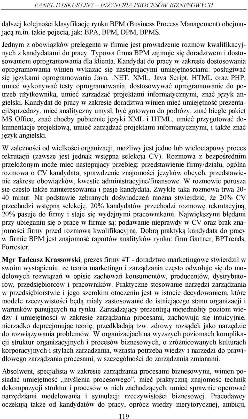 Kandydat do pracy w zakresie dostosowania oprogramowania winien wykazać się następującymi umiejętnościami: posługiwać się językami oprogramowania Java,.