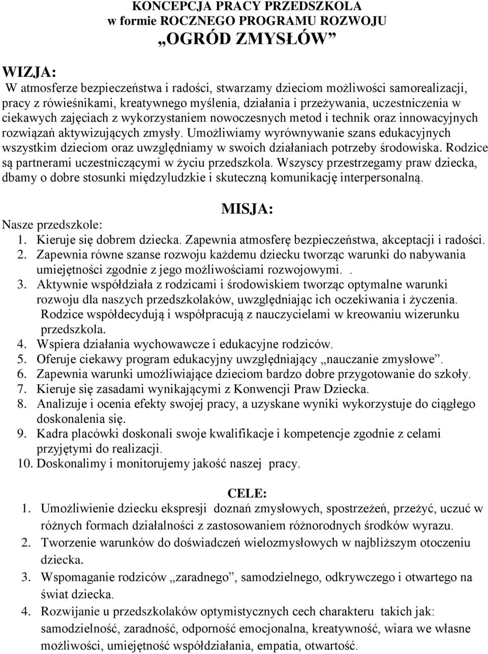 Umożliwiamy wyrównywanie szans edukacyjnych wszystkim dzieciom oraz uwzględniamy w swoich działaniach potrzeby środowiska. Rodzice są partnerami uczestniczącymi w życiu przedszkola.