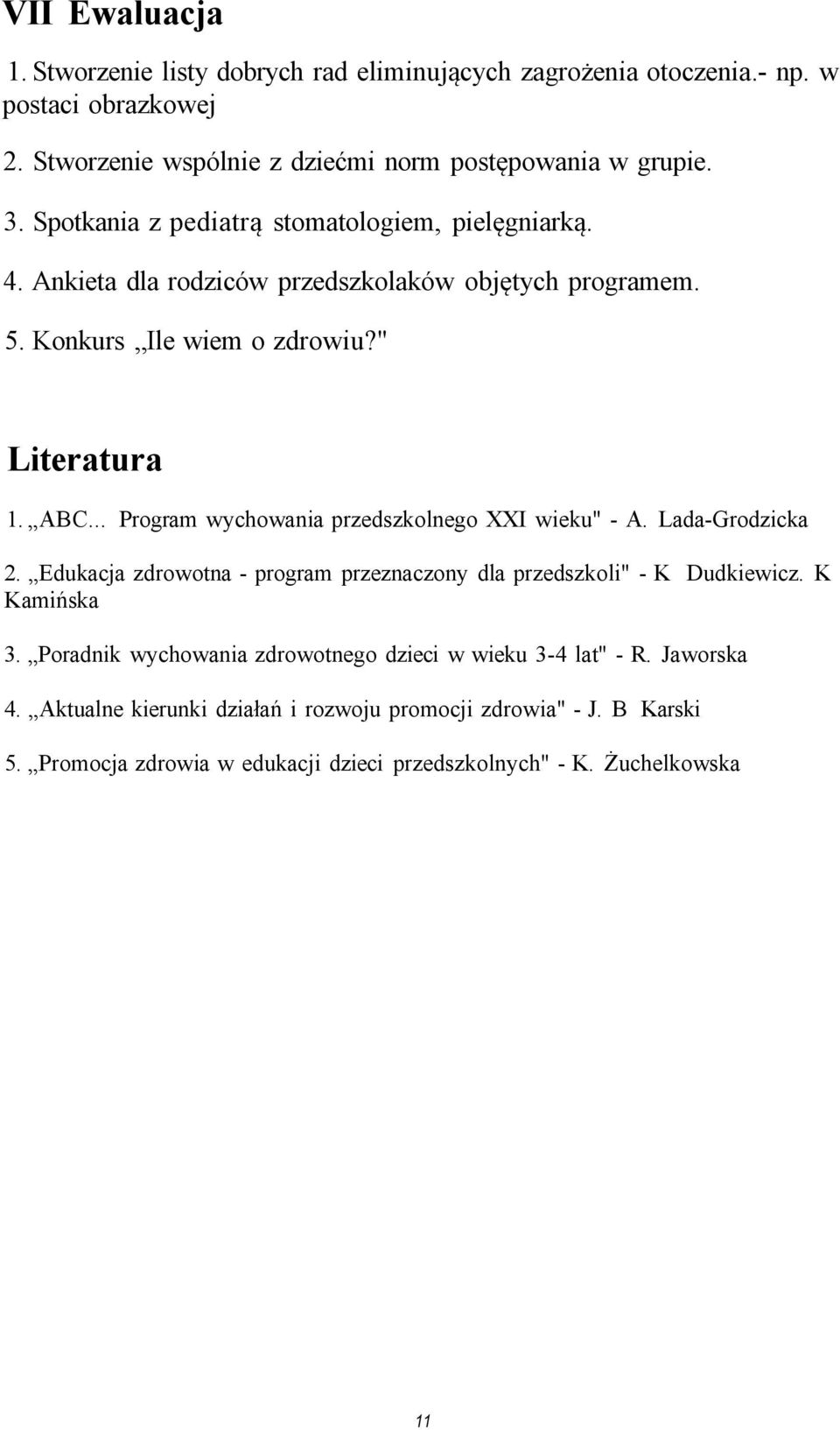 .. Program wychowania przedszkolnego XXI wieku" - A. Lada-Grodzicka 2. Edukacja zdrowotna - program przeznaczony dla przedszkoli" - K Dudkiewicz. K Kamińska 3.