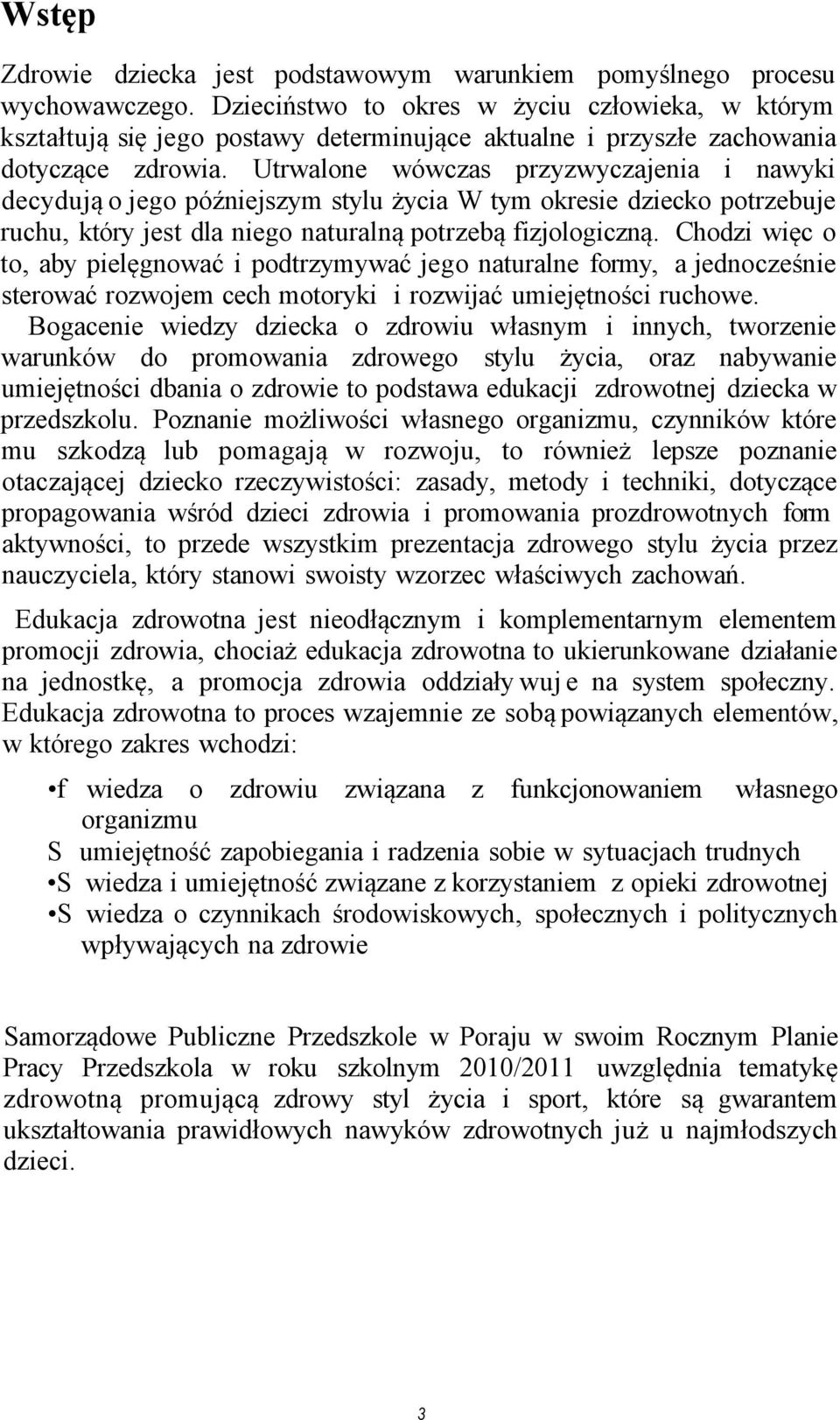 Utrwalone wówczas przyzwyczajenia i nawyki decydują o jego późniejszym stylu życia W tym okresie dziecko potrzebuje ruchu, który jest dla niego naturalną potrzebą fizjologiczną.