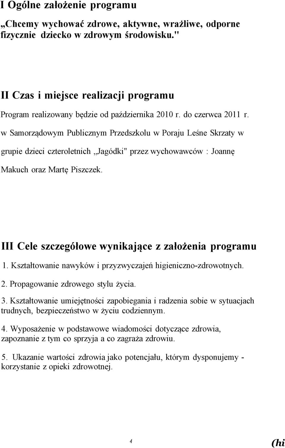 w Samorządowym Publicznym Przedszkolu w Poraju Leśne Skrzaty w grupie dzieci czteroletnich Jagódki" przez wychowawców : Joannę Makuch oraz Martę Piszczek.