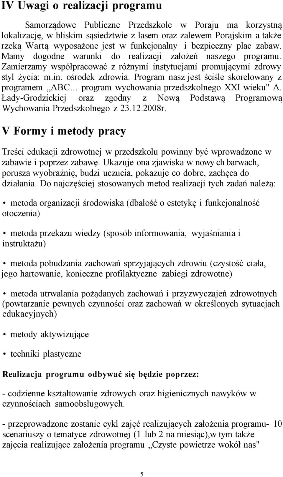 Program nasz jest ściśle skorelowany z programem ABC... program wychowania przedszkolnego XXI wieku" A. Łady-Grodzickiej oraz zgodny z Nową Podstawą Programową Wychowania Przedszkolnego z 23.12.2008r.