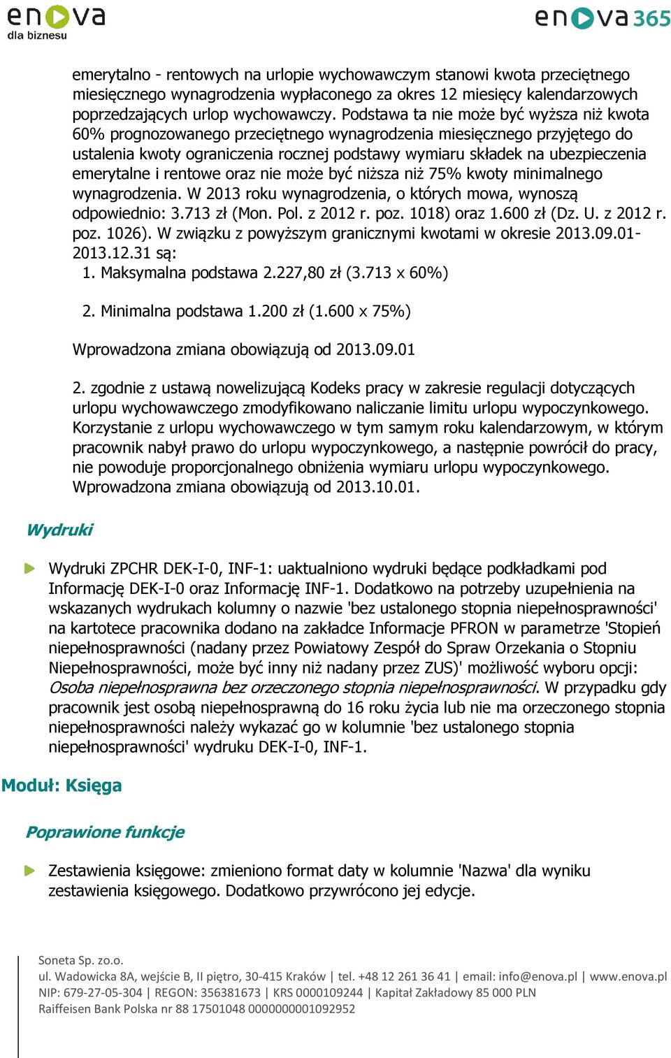 emerytalne i rentowe oraz nie może być niższa niż 75% kwoty minimalnego wynagrodzenia. W 2013 roku wynagrodzenia, o których mowa, wynoszą odpowiednio: 3.713 zł (Mon. Pol. z 2012 r. poz. 1018) oraz 1.