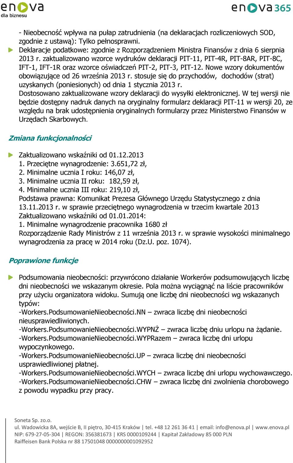 zaktualizowano wzorce wydruków deklaracji PIT-11, PIT-4R, PIT-8AR, PIT-8C, IFT-1, IFT-1R oraz wzorce oświadczeń PIT-2, PIT-3, PIT-12. Nowe wzory dokumentów obowiązujące od 26 września 2013 r.