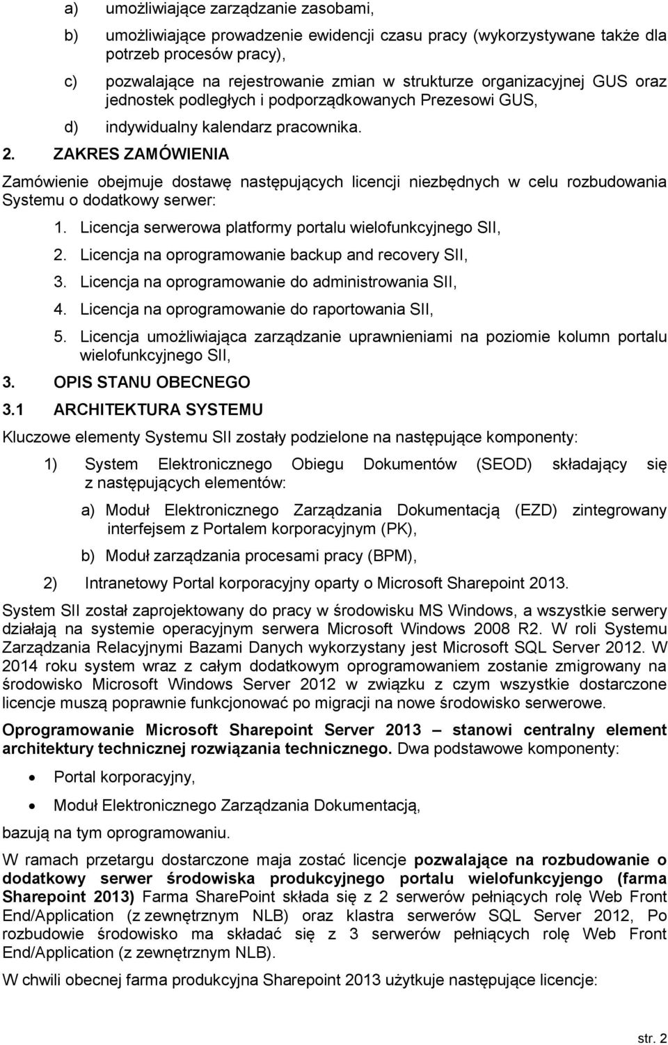 ZAKRES ZAMÓWIENIA Zamówienie obejmuje dostawę następujących licencji niezbędnych w celu rozbudowania Systemu o dodatkowy serwer: 1. Licencja serwerowa platformy portalu wielofunkcyjnego SII, 2.