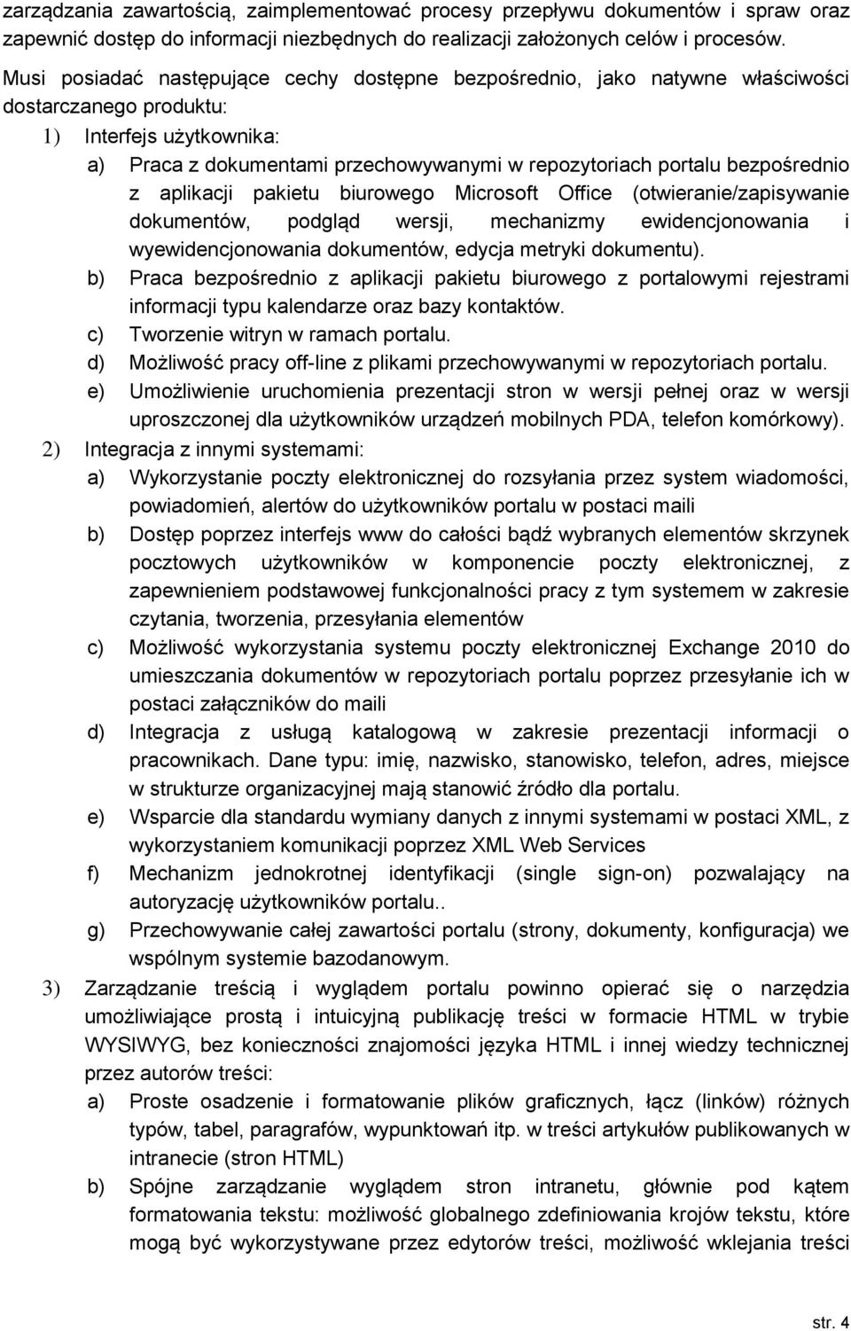 bezpośrednio z aplikacji pakietu biurowego Microsoft Office (otwieranie/zapisywanie dokumentów, podgląd wersji, mechanizmy ewidencjonowania i wyewidencjonowania dokumentów, edycja metryki dokumentu).