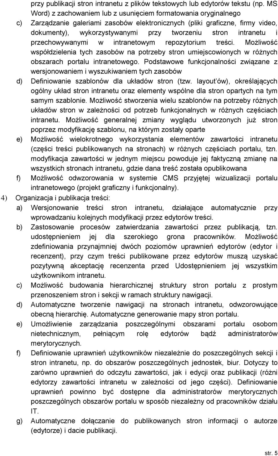 intranetu i przechowywanymi w intranetowym repozytorium treści. Możliwość współdzielenia tych zasobów na potrzeby stron umiejscowionych w różnych obszarach portalu intranetowego.