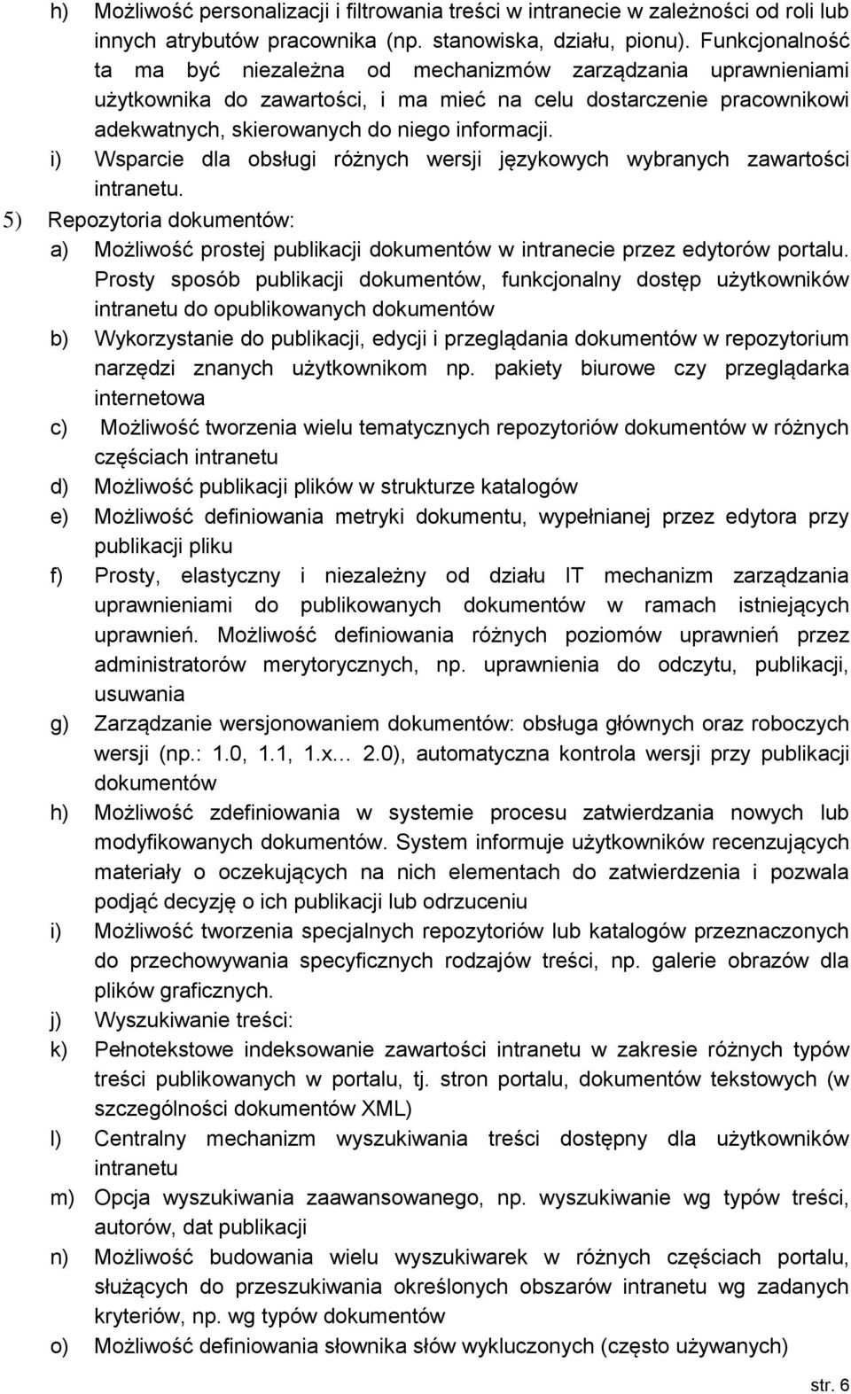 i) Wsparcie dla obsługi różnych wersji językowych wybranych zawartości intranetu. 5) Repozytoria dokumentów: a) Możliwość prostej publikacji dokumentów w intranecie przez edytorów portalu.