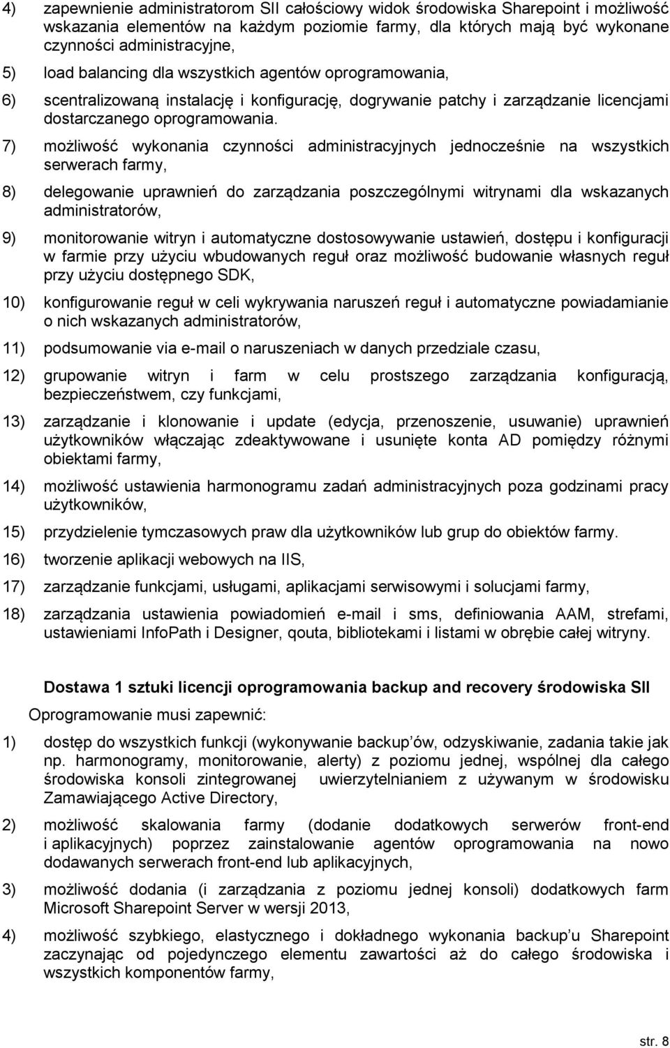 7) możliwość wykonania czynności administracyjnych jednocześnie na wszystkich serwerach farmy, 8) delegowanie uprawnień do zarządzania poszczególnymi witrynami dla wskazanych administratorów, 9)