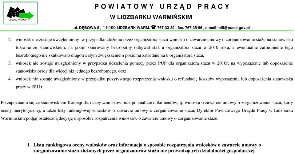 wniosek nie zostaje uwzględniony w przypadku udzielenia pomocy przez PUP dla organizatora stażu w 2010r. na wyposażenie lub doposażenie stanowiska pracy dla więcej niż jednego bezrobotnego, oraz 4.