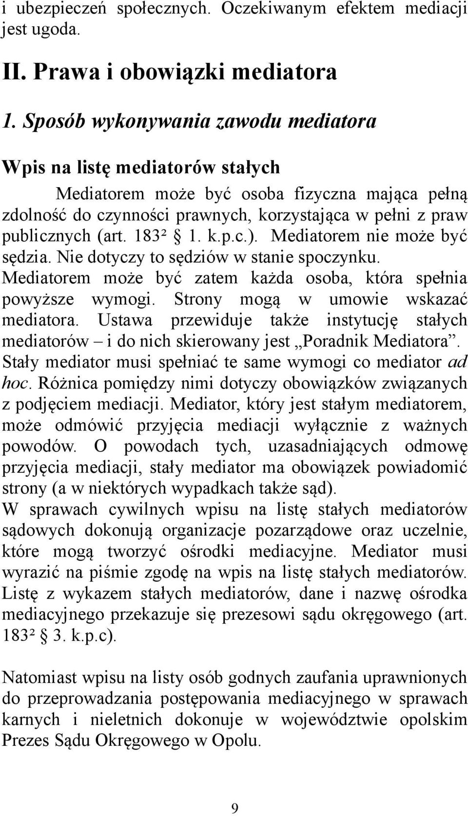 183² 1. k.p.c.). Mediatorem nie może być sędzia. Nie dotyczy to sędziów w stanie spoczynku. Mediatorem może być zatem każda osoba, która spełnia powyższe wymogi.