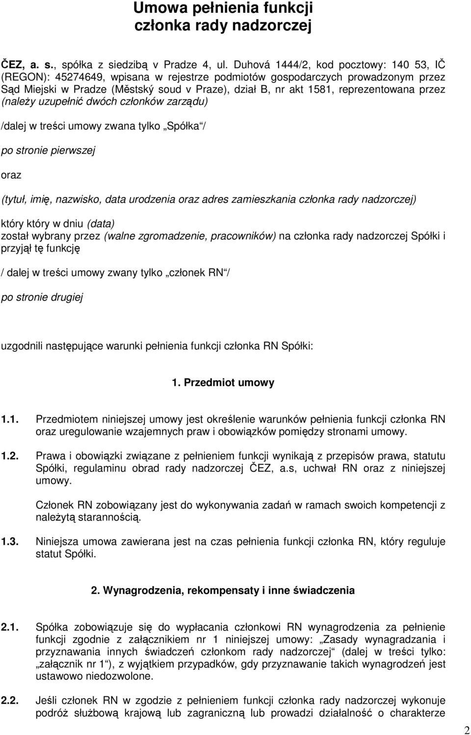 reprezentowana przez (należy uzupełnić dwóch członków zarządu) /dalej w treści umowy zwana tylko Spółka / po stronie pierwszej oraz (tytuł, imię, nazwisko, data urodzenia oraz adres zamieszkania