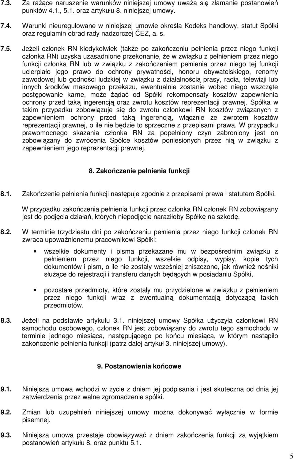 1. oraz artykułu 8. niniejszej umowy. 7.4. Warunki nieuregulowane w niniejszej umowie określa Kodeks handlowy, statut Spółki oraz regulamin obrad rady nadzorczej ČEZ, a. s. 7.5.