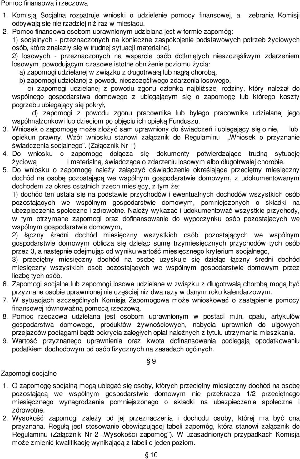 materialnej, 2) losowych - przeznaczonych na wsparcie osób dotkniętych nieszczęśliwym zdarzeniem losowym, powodującym czasowe istotne obniżenie poziomu życia: a) zapomogi udzielanej w związku z