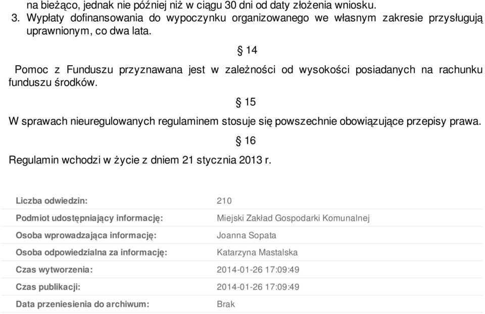 15 W sprawach nieuregulowanych regulaminem stosuje się powszechnie obowiązujące przepisy prawa. 16 Regulamin wchodzi w życie z dniem 21 stycznia 2013 r.