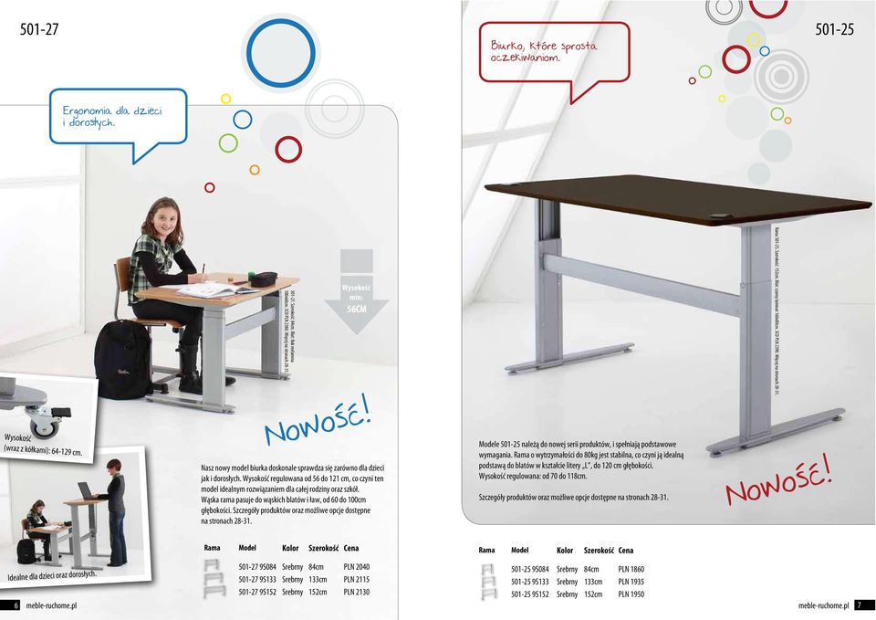 Wysokość regulowana od 56 do 121 cm, co czyni ten model idealnym rozwiązaniem dla całej rodziny oraz szkół. Wąska rama pasuje do wąskich blatów i ław, od do 100cm głębokości.