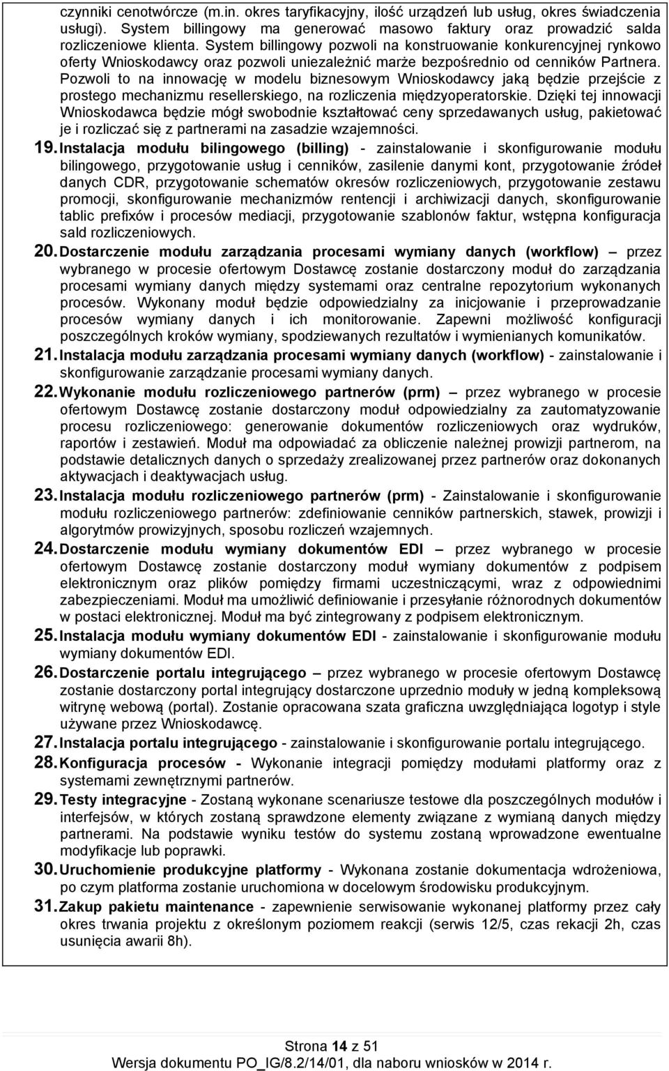 Pozwoli to na innowację w modelu biznesowym Wnioskodawcy jaką będzie przejście z prostego mechanizmu resellerskiego, na rozliczenia międzyoperatorskie.