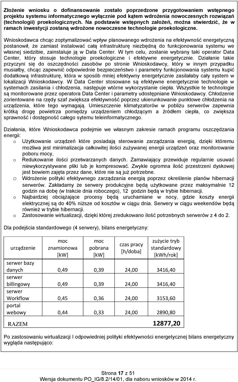 Wnioskodawca chcac zoptymalizować wpływ planowanego wdroz enia na efektywnosć energetyczna postanowił, z e zamiast instalować cała infrastrukturę niezbędna do funkcjonowania systemu we własnej