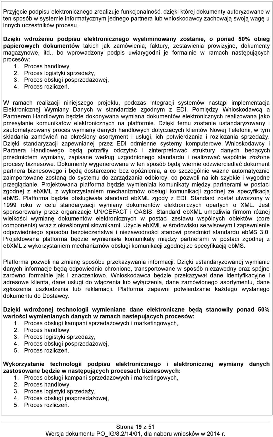 Dzięki wdrożeniu podpisu elektronicznego wyeliminowany zostanie, o ponad 50% obieg papierowych dokumentów takich jak zamówienia, faktury, zestawienia prowizyjne, dokumenty magazynowe, itd.