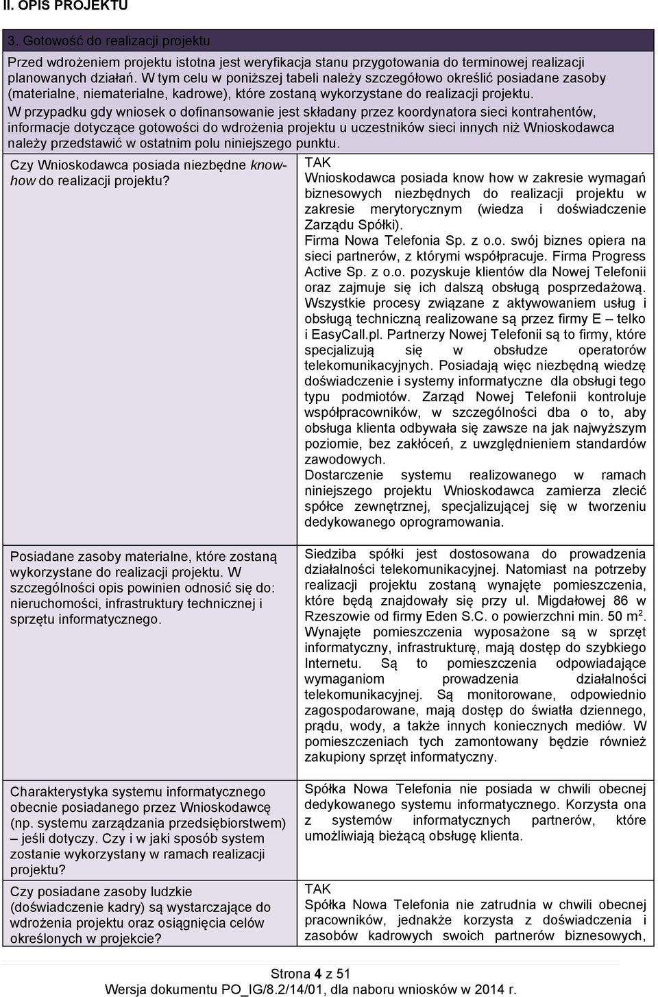 W przypadku gdy wniosek o dofinansowanie jest składany przez koordynatora sieci kontrahentów, informacje dotyczące gotowości do wdrożenia projektu u uczestników sieci innych niż Wnioskodawca należy