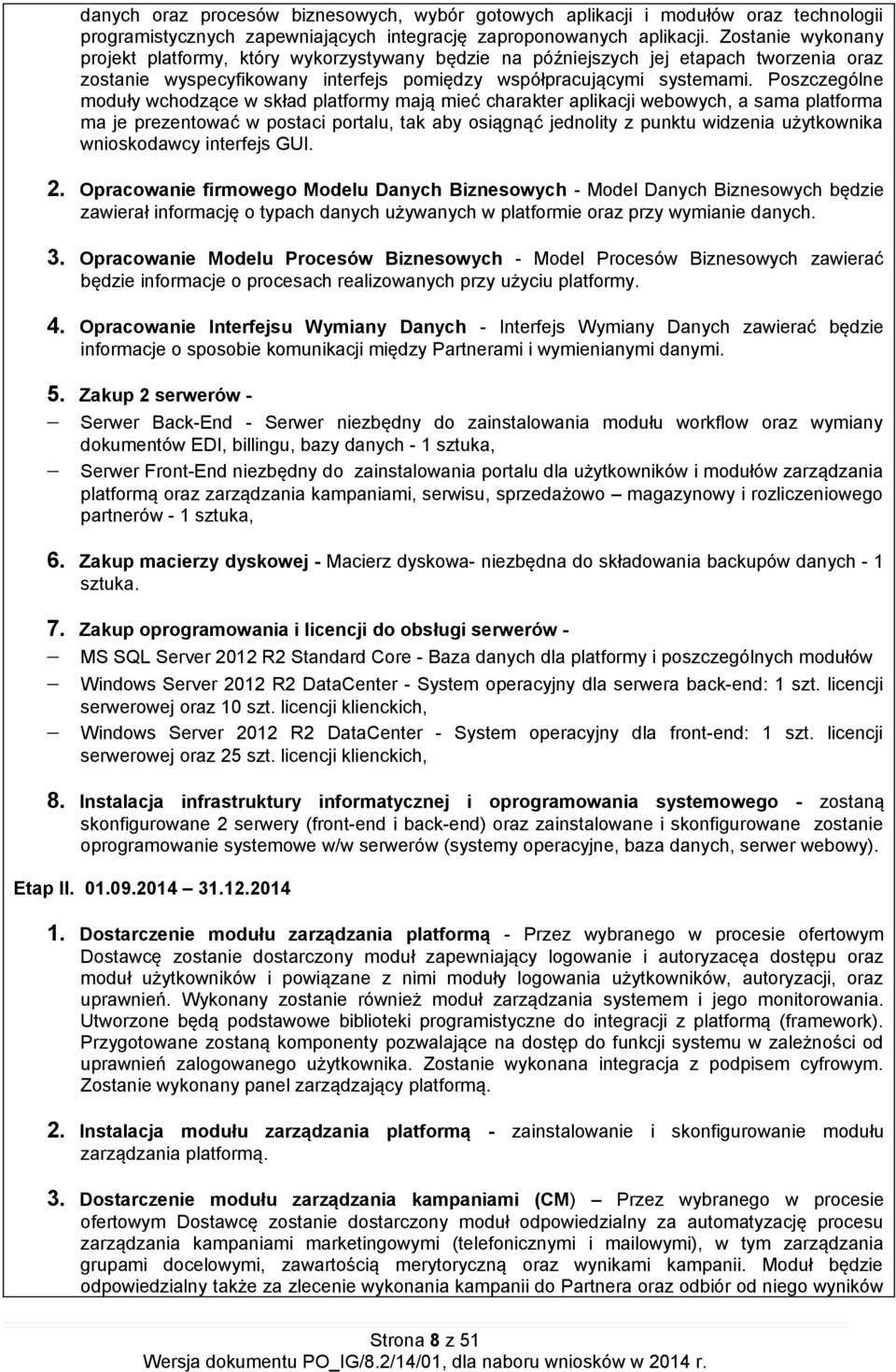 Poszczególne moduły wchodzace w skład platformy maja mieć charakter aplikacji webowych, a sama platforma ma je prezentować w postaci portalu, tak aby osiagnać jednolity z punktu widzenia uz ytkownika