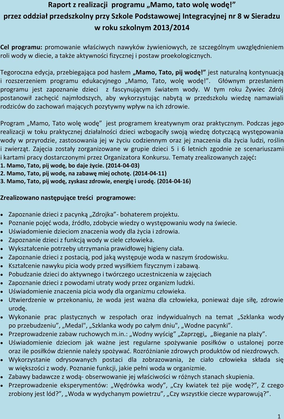 wody w diecie, a także aktywności fizycznej i postaw proekologicznych. Tegoroczna edycja, przebiegająca pod hasłem Mamo, Tato, pij wodę!