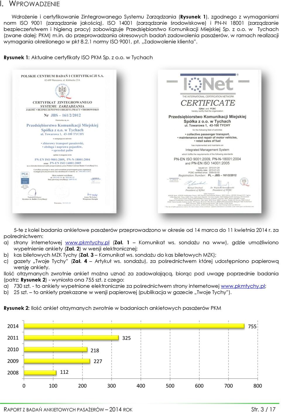 do przeprowadzania okresowych badań zadowolenia pasażerów, w ramach realizacji wymagania określonego w pkt 8.2.1 normy ISO 9001, pt. Zadowolenie klienta. Rysunek 1: Aktualne certyfikaty ISO PKM Sp.